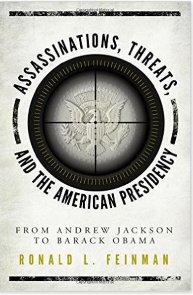Assassinations, Threats, and the American Presidency - From Andrew Jackson to Barack Obama